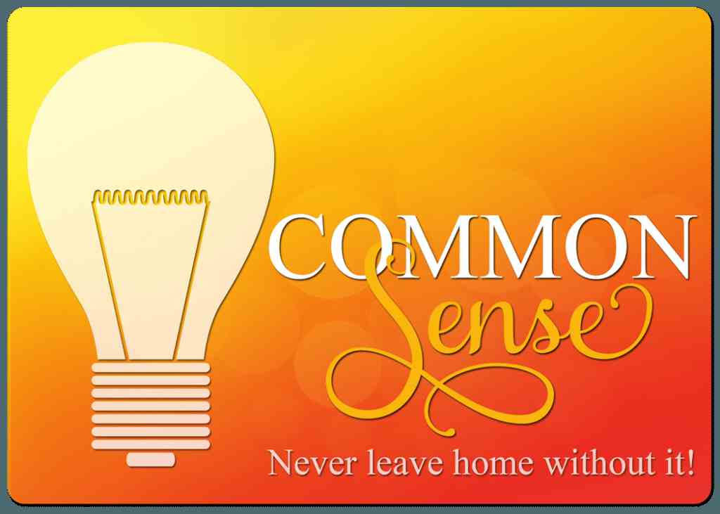 Common sense - never leave home without it!