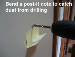 Bend a post-it note to catch dust from drilling.