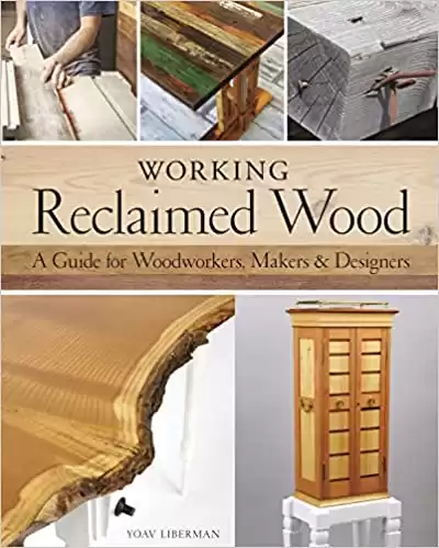 Working Reclaimed Wood: A Guide for Woodworkers, Makers & Designers